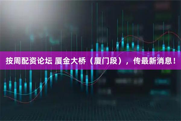 按周配资论坛 厦金大桥（厦门段），传最新消息！